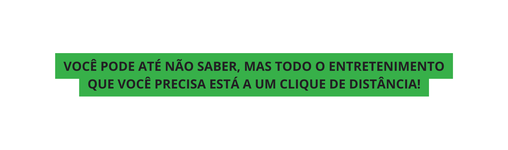 VOCÊ PODE ATÉ NÃO SABER MAS TODO O ENTRETENIMENTO QUE VOCÊ PRECISA ESTÁ A UM CLIQUE DE DISTÂNCIA